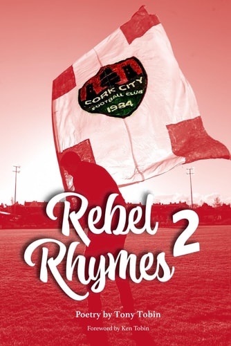 Rebel Rhymes Volume 2 Poetry by Cork City FC Supporter Tony Tobin