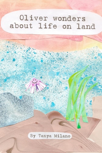 Oliver Wonders About Life on Land A Sea Creature's Search for Life's Mysteries