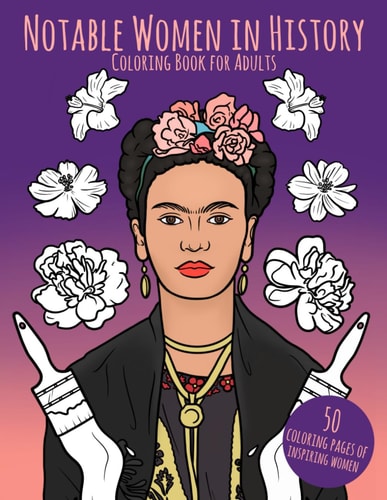 Notable Women in History Coloring Book for Adults 50 Coloring Pages of Inspiring Women Stress & Anxiety Relief