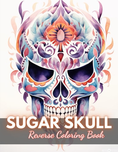 Sugar Skull Reverse Coloring Book New Edition And Unique High-quality Illustrations, Fun, Stress Relief And Relaxation Coloring Pages