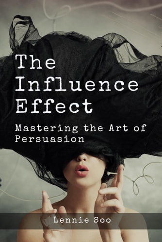 The Influence Effect Mastering the Art of Persuasion