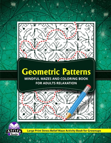 Geometric Patterns Mindful Mazes and Coloring Book for Adults Relaxation Large Print Stress Relief Maze Activity Book for Grownups, Fun Brain Games