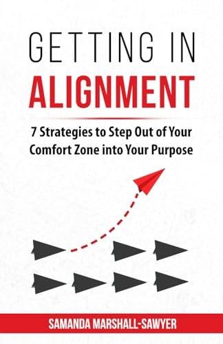 GETTING IN ALIGNMENT 7 Strategies to Step Out of Your Comfort Zone Into Your Purpose