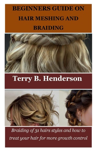 Beginners Guide on Hair Meshing and Braiding Braiding of 31 Hairs Styles and how to Treat Your Hair for More Growth Control