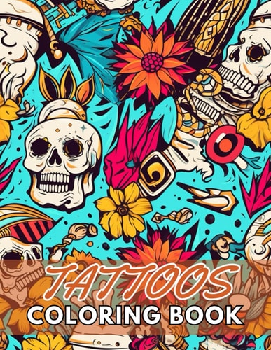 Tattoos Coloring Book for Adults New and Exciting Designs Suitable for All Ages