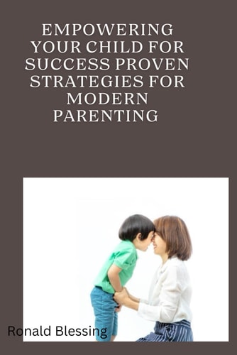 Empowering Your Child for Success Proven Strategies for Modern Parenting