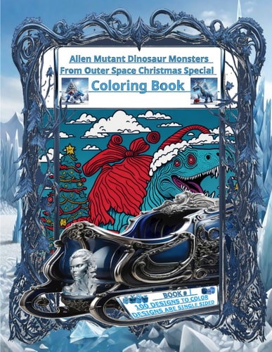 Alien Mutant Dinosaur Monsters From Outer Space Christmas Special Coloring Book For Kids And Teens Who Love To Color