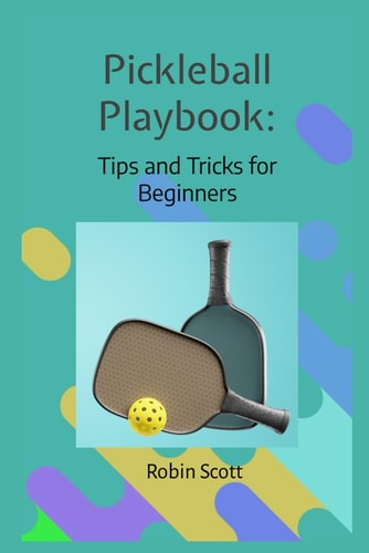 Pickleball Playbook - Tips and Tricks for Beginners Master the Game with Proven Strategies and Techniques