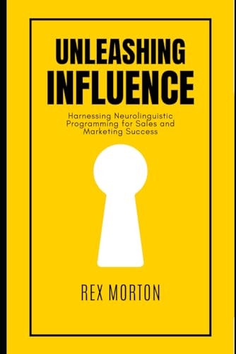 Unleashing Influence Harnessing Neurolinguistic Programming for Sales and Marketing Success