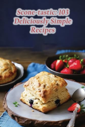 Scone-tastic 103 Deliciously Simple Recipes