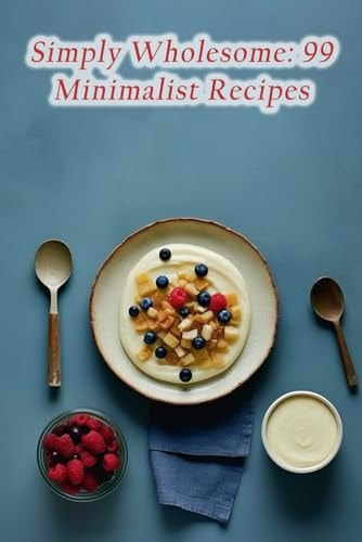 Simply Wholesome 99 Minimalist Recipes