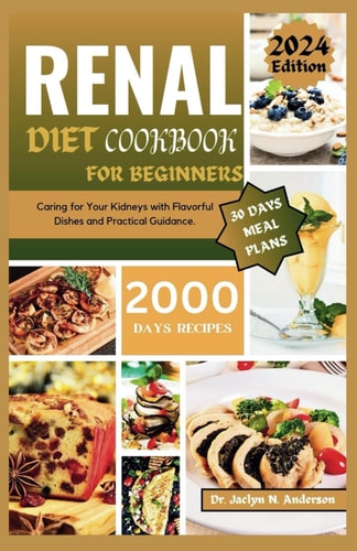 Renal Diet Cookbook for Beginners Caring for Your Kidneys with Flavorful Dishes and Practical Guidance