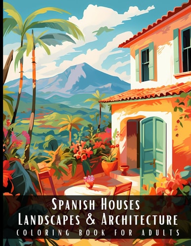 Spanish Houses Landscapes & Architecture Coloring Book for Adults Beautiful Nature Landscapes Sceneries and Foreign Buildings Coloring Book for Adults, Perfect for Stress Relief and Relaxation - 50 Coloring Pages