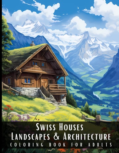Swiss Houses Landscapes & Architecture Coloring Book for Adults Beautiful Nature Landscapes Sceneries and Foreign Buildings Coloring Book for Adults, Perfect for Stress Relief and Relaxation - 50 Coloring Pages