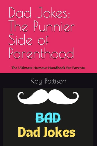 Dad Jokes The Punnier Side of Parenthood: A Hilarious Collection of Puns and Word Play to Lighten Your Everyday Life