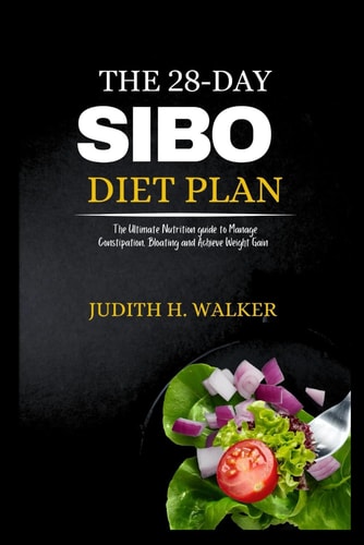 The 28-Day Sibo Diet Plan The Ultimate Nutrition Guide to Manage Constipation, Bloating and Achieve Weight Gain