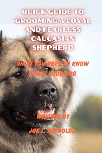 Quick Guide to Grooming a Loyal and Fearless Caucasian Shepherd What You Need to Know about Your Dog