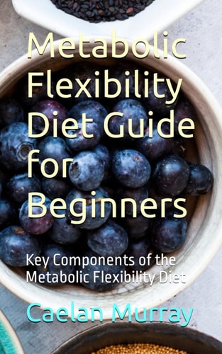 Metabolic Flexibility Diet Guide for Beginners Key Components of the Metabolic Flexibility Diet