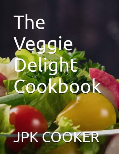 The Veggie Delight Cookbook By Jpk Cooker