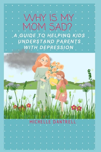 Why Is My Mom Sad? A Guide to Helping Kids Understand Parents With Depression