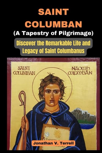 Saint Columban - A Tapestry of Pilgrimage Discover the Remarkable Life and Legacy of Saint Columbanus