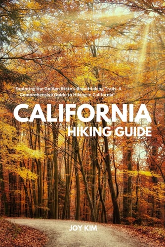 California Hiking Guide Exploring the Golden State's Breathtaking Trails: A Comprehensive Guide to Hiking in California