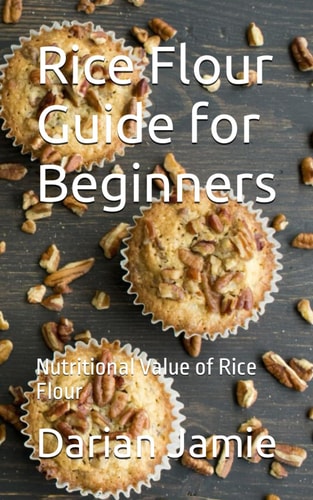 Rice Flour Guide for Beginners Nutritional Value of Rice Flour