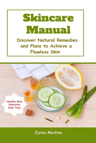 Skincare Manual Discover Natural Remedies and Plans to Achieve a Flawless Skin