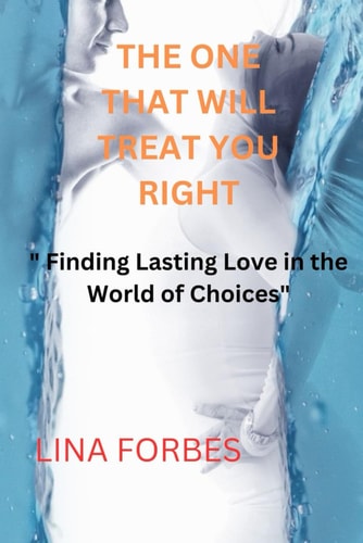 The One That Will Treat You Right " Finding Lasting Love in the World of Choices"