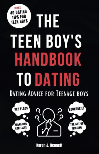 The Teen Boy's Handbook to Dating Dating Advice for Teenage Boys