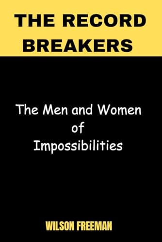 The Record Breakers The Men and Women Of Impossibilities