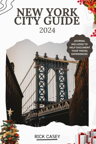 New York City Guide 2024 Exploring The Big Apple: A Complete Guide to Unveiling the City's Culture, Cuisine, Skyline and Beyond