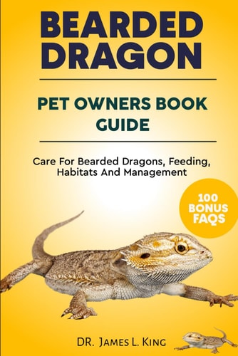 BEARDED DRAGON Pet Owners Book Guide Care For Bearded Dragons, Feeding, Habitats And Management