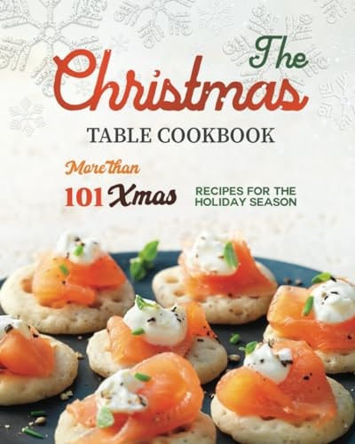 The Christmas Table Cookbook More Than 101 Xmas Recipes for the Holiday Season