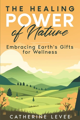 The Healing Power of Nature Embracing Earth's Gifts for Wellness
