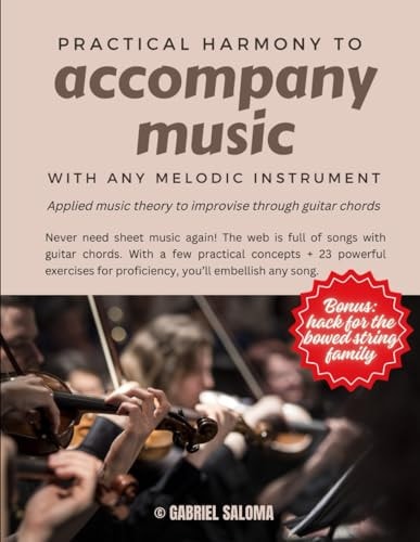 Practical Harmony to Accompany Music with Any Melodic Instrument Applied Music Theory to Improvise Through Guitar Chords