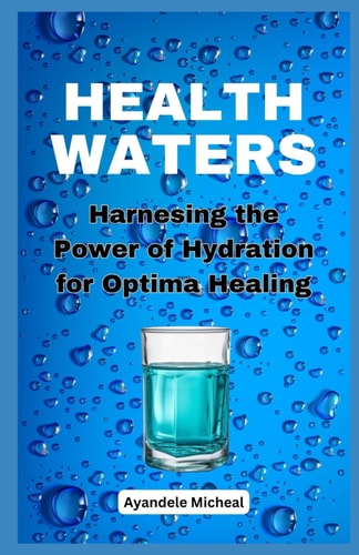 Health Waters Harnessing the Power of Hydration for Optimal Health