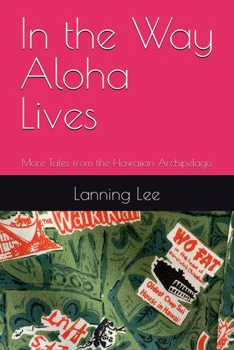 In the Way Aloha Lives More Tales from the Hawaiian Archipelago