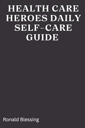 Healthcare Heroes' Daily Self-Care Guide A Guide for Health Care Professionals