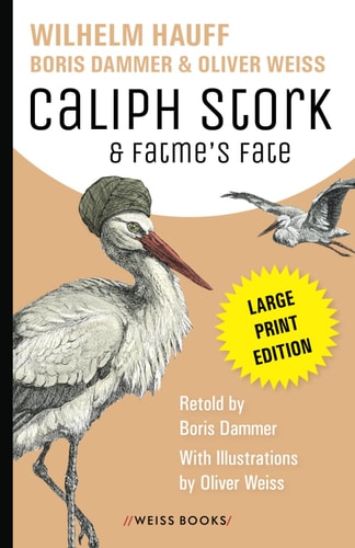 Caliph Stork & Fatme's Fate Wilhelm Hauff's Classic Fairy Tales - Retold by Boris Dammer, with Illustrations by Oliver Weiss. Large-print Edition
