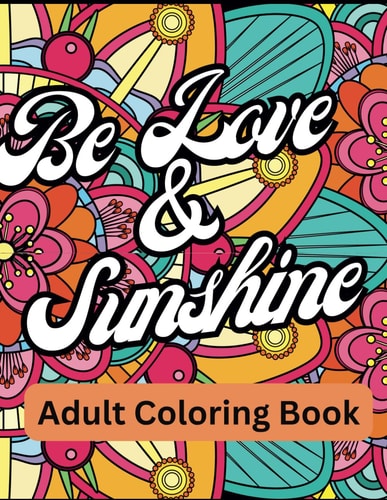 Be Love & Sunshine Relaxing Adult Coloring Book: Relaxing, Love Quotes, Mindfulness Coloring to Escape