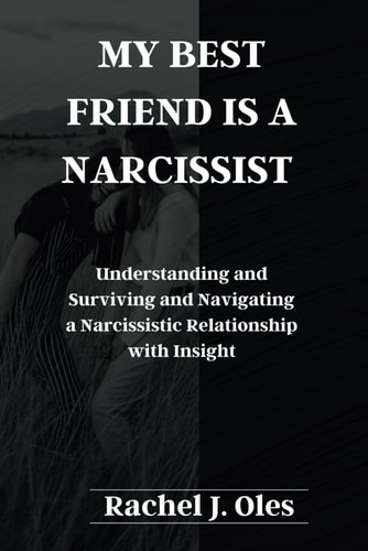 My Best Friend Is a Narcissist Understanding and Surviving and Navigating a Narcissistic Relationship with Insight
