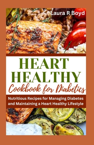 Heart Healthy Cookbook for Diabetics Nutritious Recipes for Managing Diabetes and Maintaining a Heart Healthy Lifestyle