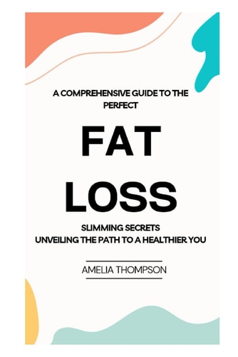 A Comprehensive Guide to Perfect Fat Loss Slimming Secrets Unveiling the Path to a Healthier You