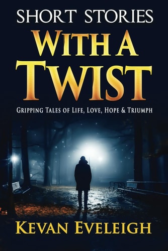 SHORT STORIES With A Twist: Gripping Tales of Life, Love, Adventure and Triumph