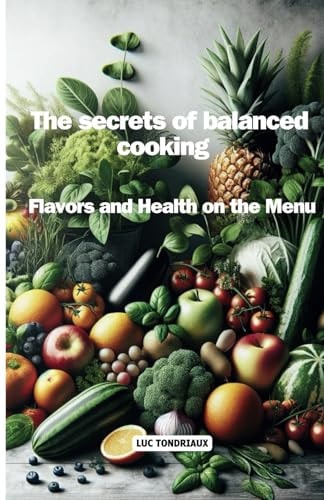 The Secrets of Balanced Cooking Flavors and Health on the Menu