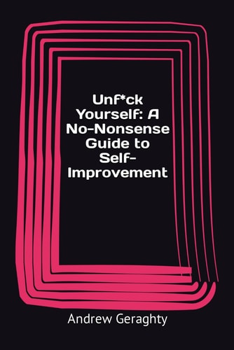 Unfuck Yourself A No-Nonsense Guide to Self-Improvement
