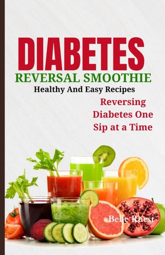 Diabetes Reversal Smoothie Healthy and Easy Recipes, Reversing Diabetes One Sip at a Time