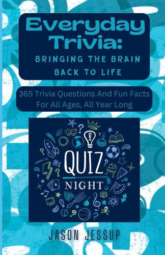 Everyday Trivia Bringing the Brain Back to Life: 365 Trivia Questions And Fun Facts For All Ages, All Year Long