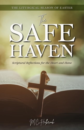 The Safe Haven Scriptural Reflections for the Heart and Home: The Liturgical Season of Easter